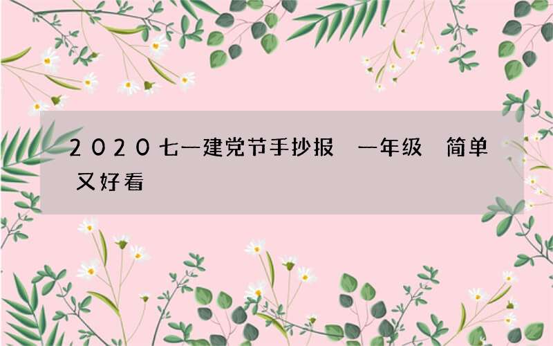 2020七一建党节手抄报 一年级 简单又好看